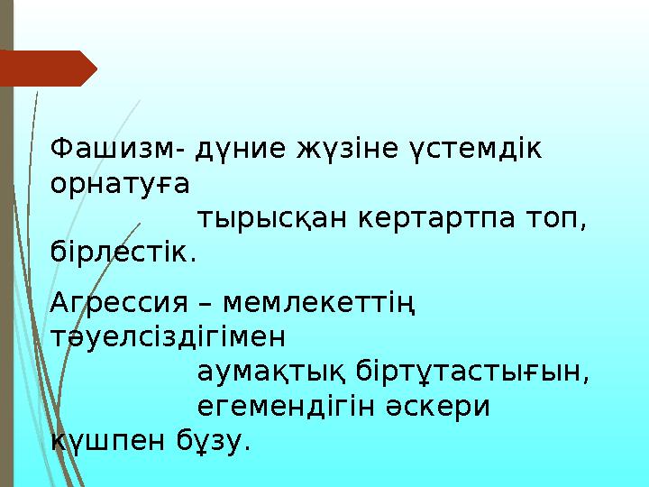 Фашизм- дүние жүзіне үстемдік орнатуға тырысқан кертартпа топ, бірлестік. Агрессия – мемлекеттің тәуел