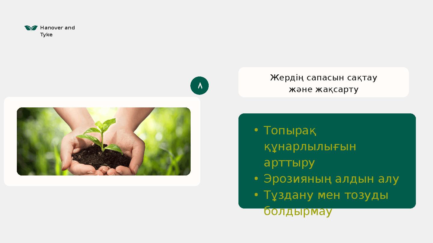 Hanover and Tyke Жердің сапасын сақтау және жақсарту •Топырақ құнарлылығын арттыру •Эрозияның алдын алу •Тұздану мен тозуды