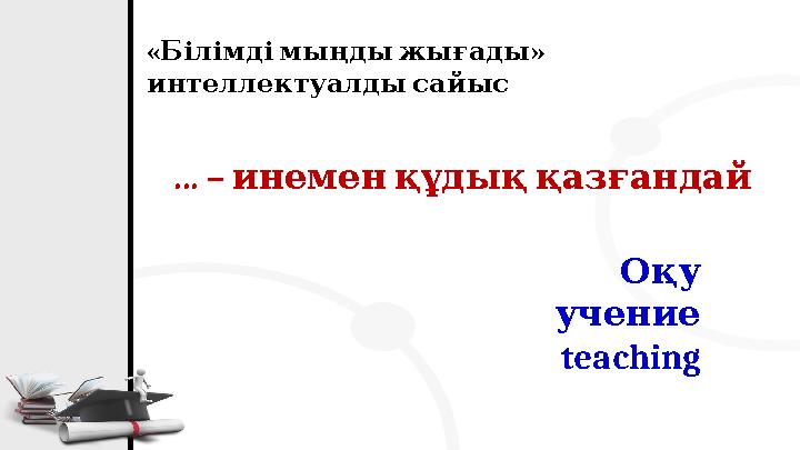 « » Білімдімыңдыжығады интеллектуалдысайыс ... – инеменқұдыққазғандай Оқу учение teaching