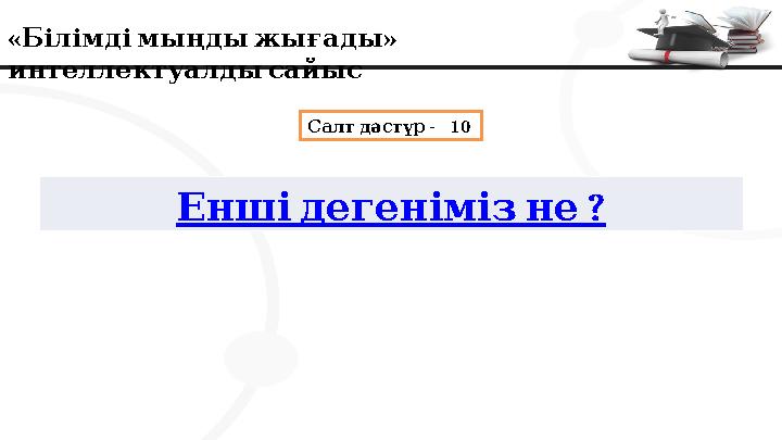 « » Білімдімыңдыжығады интеллектуалдысайыс - 10 Салт дәстүр Енші ? дегенімізне