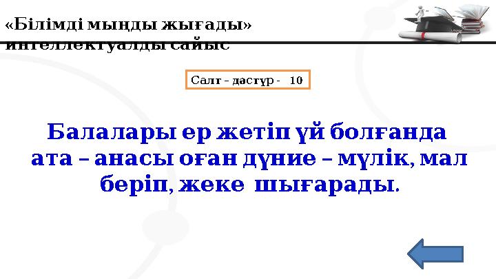 « » Білімдімыңдыжығады интеллектуалдысайыс – - 10 Салт дәстүр Балаларыержетіпүйболғанда – – , ата анасыоғандүние