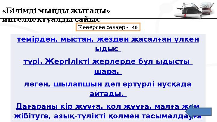 « » Білімдімыңдыжығады интеллектуалдысайыс - 40 Көнерген сөздер темірден, мыстан, жезден жасалған үлкен ыдыс түрі. Жер