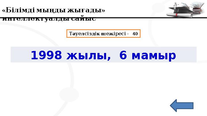 « » Білімдімыңдыжығады интеллектуалдысайыс - 40 Тәуелсіздік шежіресі 1998 жылы, 6 мамыр