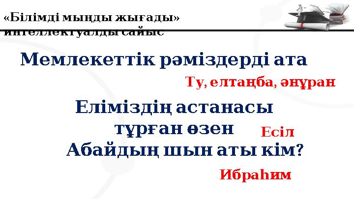 « » Білімдімыңдыжығады интеллектуалдысайыс Мемлекеттікрәміздердіата , , Ту елтаңба әнұран Ел