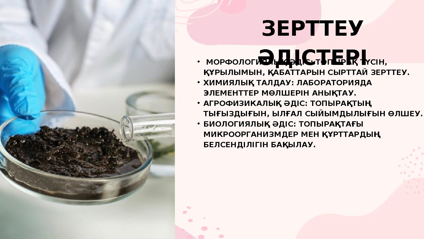 ЗЕРТТЕУ ӘДІСТЕРІ • МОРФОЛОГИЯЛЫҚ ӘДІС: ТОПЫРАҚ ТҮСІН, ҚҰРЫЛЫМЫН, ҚАБАТТАРЫН СЫРТТАЙ ЗЕРТТЕУ. •ХИМИЯЛЫҚ ТАЛДАУ