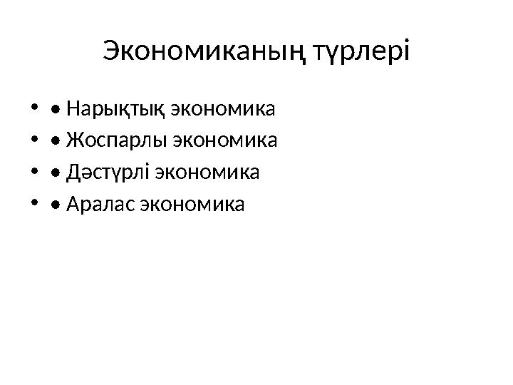 Экономиканың түрлері •• Нарықтық экономика •• Жоспарлы экономика •• Дәстүрлі экономика •• Аралас экономика
