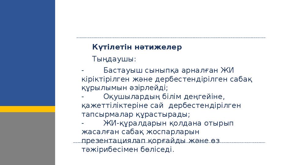 Күтілетін нәтижелер Тыңдаушы: - Бастауыш сыныпқа арналған ЖИ кіріктірілген және дербестендірілген сабақ құрылымын әзірлейд