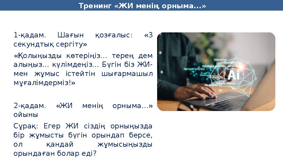 1-қадам. Шағын қозғалыс: «3 секундтық сергіту» «Қолыңызды көтеріңіз… терең дем алыңыз… күлімдеңіз… Бүгін біз ЖИ- мен жұмыс іс