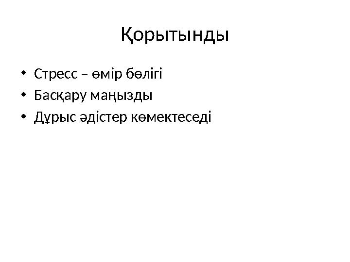 Қорытынды •Стресс – өмір бөлігі •Басқару маңызды •Дұрыс әдістер көмектеседі