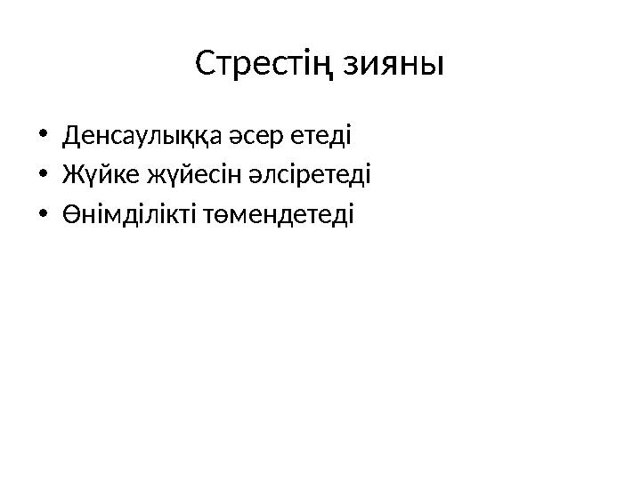 Стрестің зияны •Денсаулыққа әсер етеді •Жүйке жүйесін әлсіретеді •Өнімділікті төмендетеді