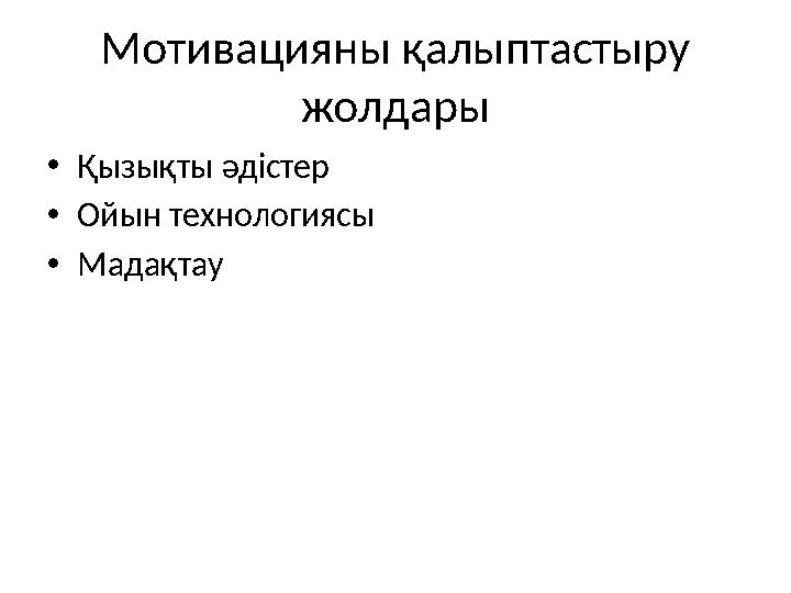 Мотивацияны қалыптастыру жолдары •Қызықты әдістер •Ойын технологиясы •Мадақтау