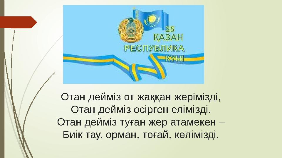 Отан дейміз от жаққан жерімізді, Отан дейміз өсірген елімізді. Отан дейміз туған жер атамекен – Биік тау, орман, тоғай, көлімізд