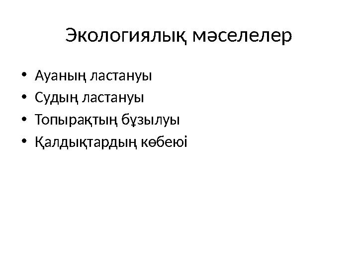 Экологиялық мәселелер •Ауаның ластануы •Судың ластануы •Топырақтың бұзылуы •Қалдықтардың көбеюі