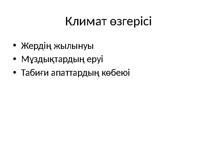 Климат өзгерісі •Жердің жылынуы •Мұздықтардың еруі •Табиғи апаттардың көбеюі