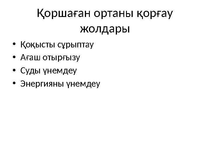 Қоршаған ортаны қорғау жолдары •Қоқысты сұрыптау •Ағаш отырғызу •Суды үнемдеу •Энергияны үнемдеу