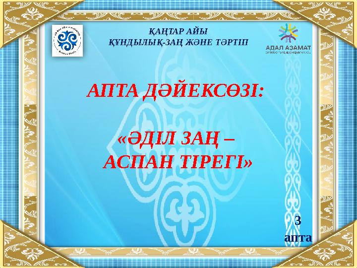 АПТА ДӘЙЕКСӨЗІ: «ӘДІЛ ЗАҢ – АСПАН ТІРЕГІ» ҚАҢТАР АЙЫ ҚҰНДЫЛЫҚ-ЗАҢ ЖӘНЕ ТӘРТІП 3 апта