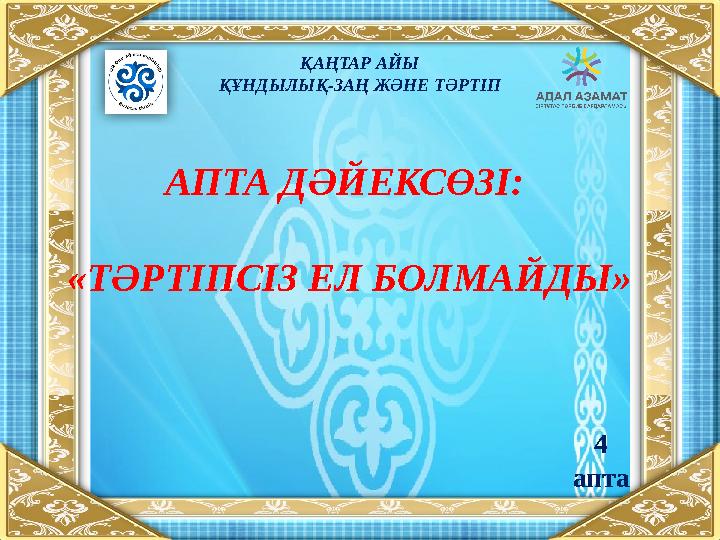 АПТА ДӘЙЕКСӨЗІ: «ТӘРТІПСІЗ ЕЛ БОЛМАЙДЫ» ҚАҢТАР АЙЫ ҚҰНДЫЛЫҚ-ЗАҢ ЖӘНЕ ТӘРТІП 4 апта