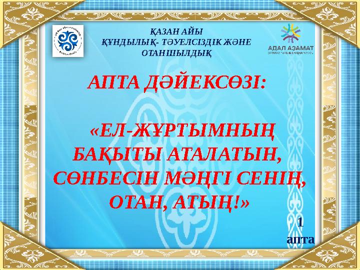 АПТА ДӘЙЕКСӨЗІ: «ЕЛ-ЖҰРТЫМНЫҢ БАҚЫТЫ АТАЛАТЫН, СӨНБЕСІН МӘҢГІ СЕНІҢ, ОТАН, АТЫҢ!» ҚАЗАН АЙЫ ҚҰНДЫЛЫҚ- ТӘУЕЛСІЗДІК ЖӘНЕ ОТА