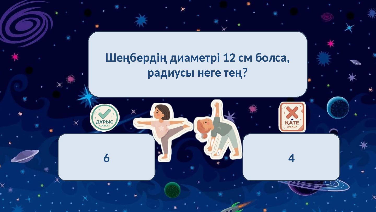 Шеңбердің диаметрі 12 см болса, радиусы неге тең? 6 4