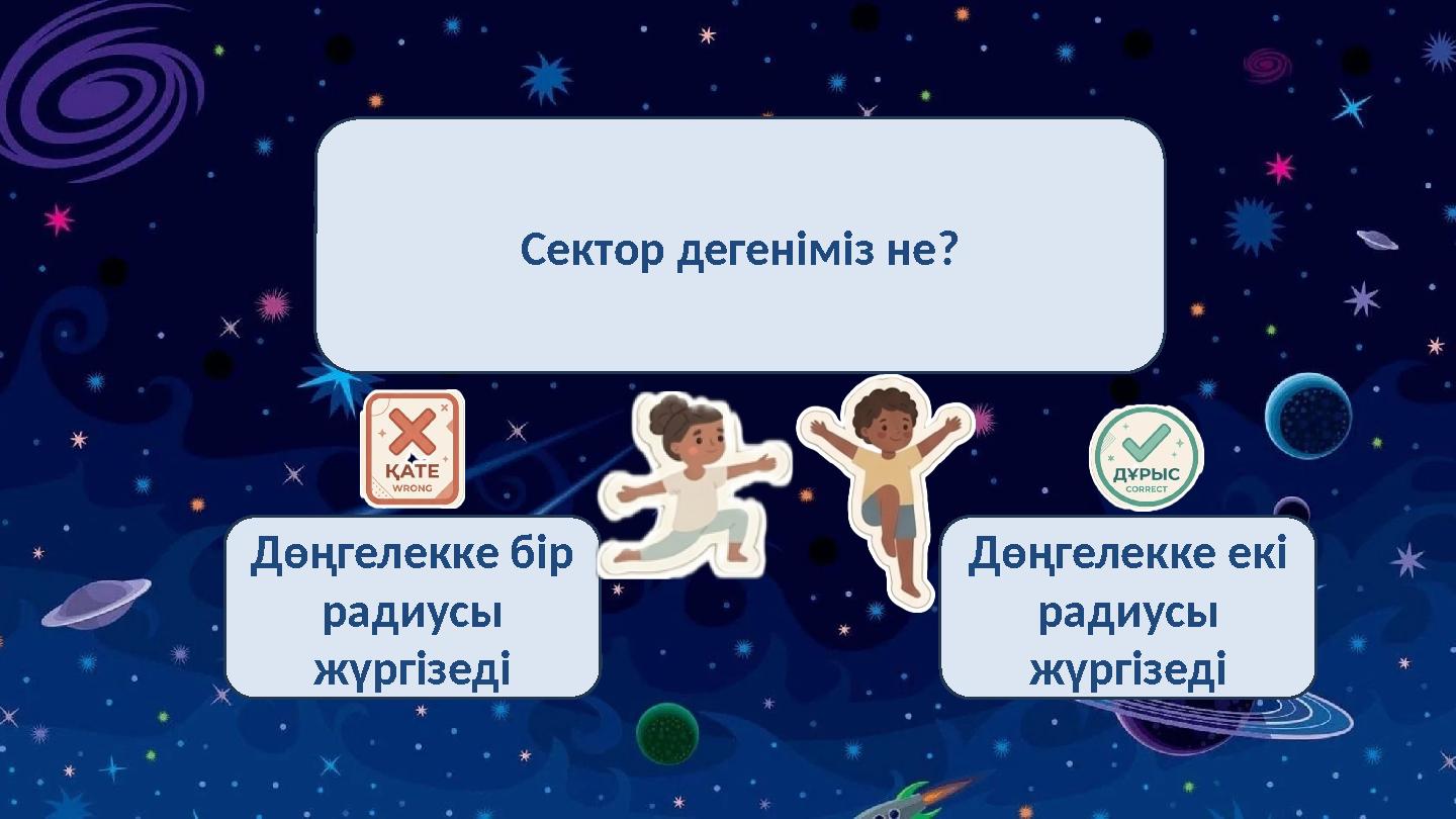 Сектор дегеніміз не? Дөңгелекке бір радиусы жүргізеді Дөңгелекке екі радиусы жүргізеді