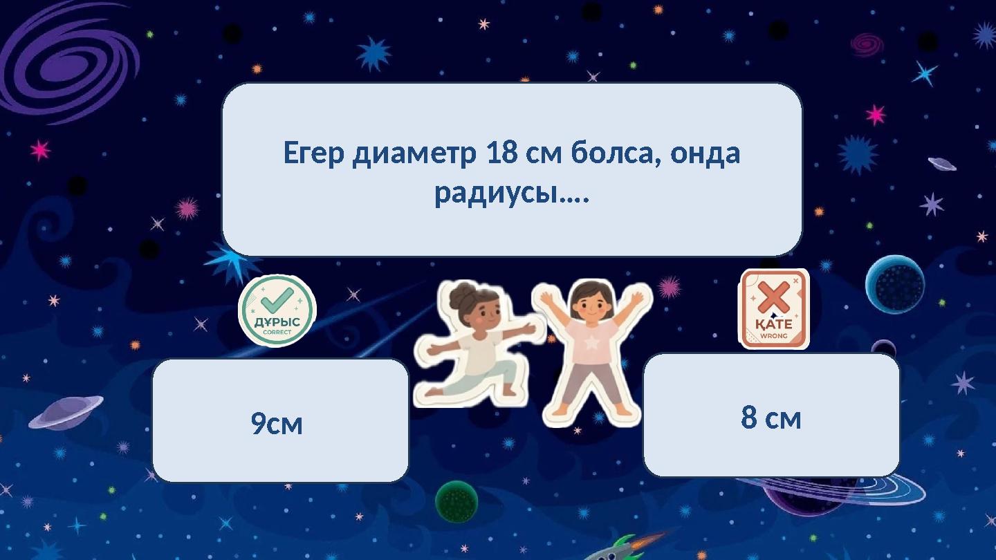 Егер диаметр 18 см болса, онда радиусы…. 9см 8 см