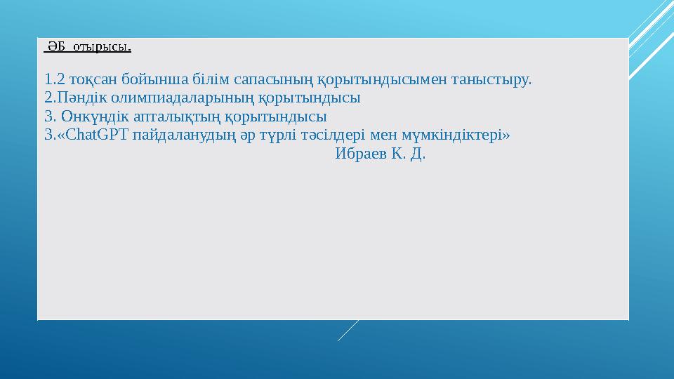 ӘБ отырысы. 1.2 тоқсан бойынша білім сапасының қорытындысымен таныстыру. 2.Пәндік олимпиадаларының қорытындысы 3. Онкүндік а