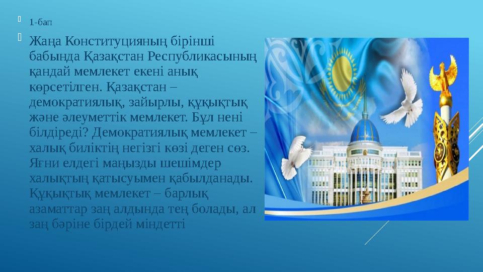  1-бап  Жаңа Конституцияның бірінші бабында Қазақстан Республикасының қандай мемлекет екені анық көрсетілген. Қазақстан –