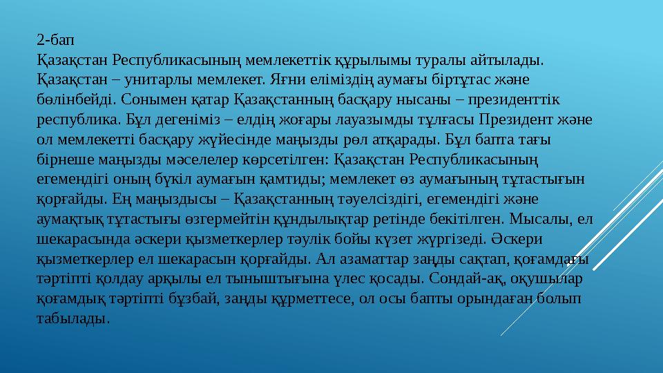 2-бап Қазақстан Республикасының мемлекеттік құрылымы туралы айтылады. Қазақстан – унитарлы мемлекет. Яғни еліміздің аумағы бір