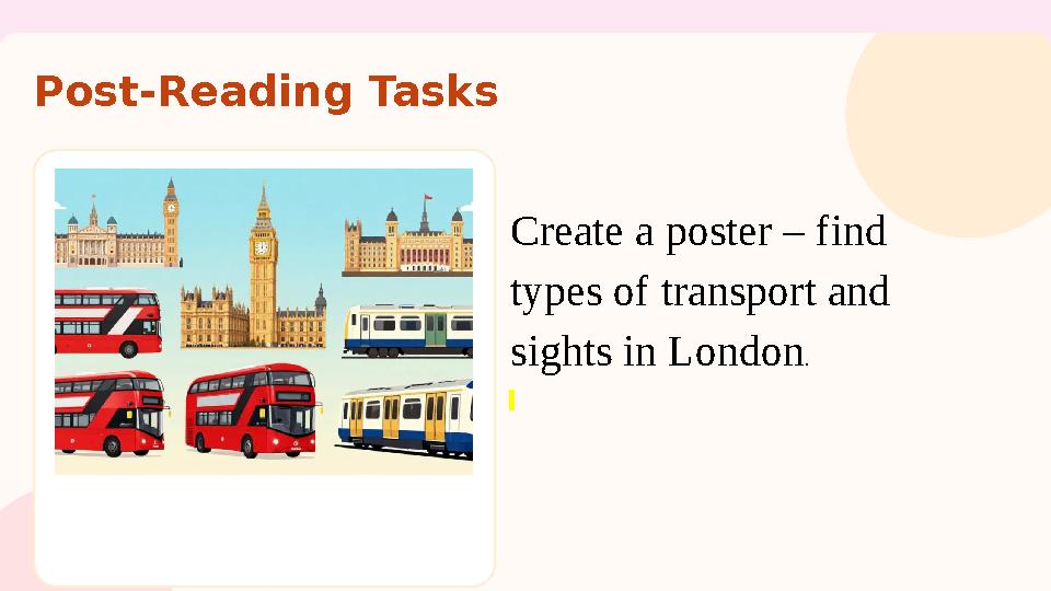 Post-Reading Tasks Create a poster – find types of transport and sights in London.