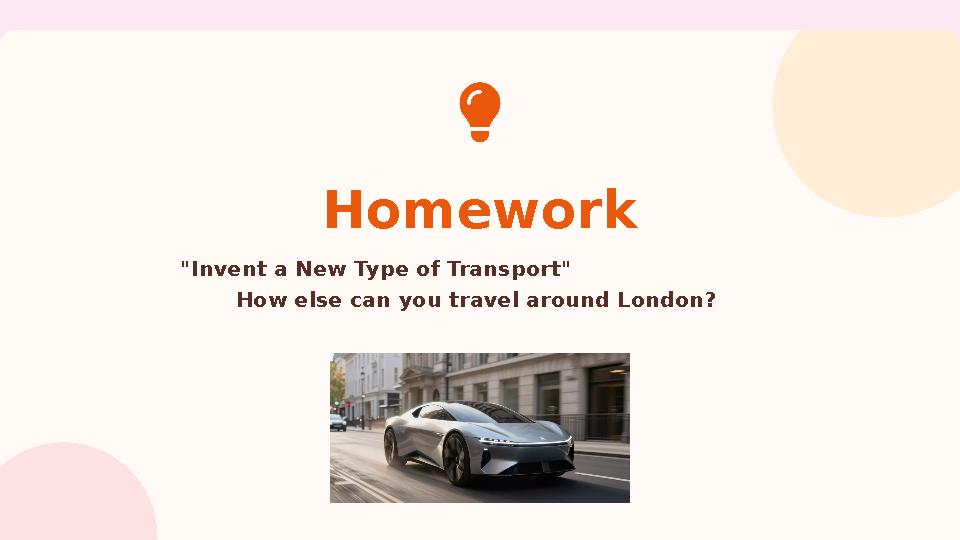 Homework "Invent a New Type of Transport" How else can you travel around London?