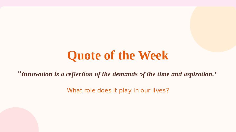 Quote of the Week "Innovation is a reflection of the demands of the time and aspiration." What role does it play in our lives?