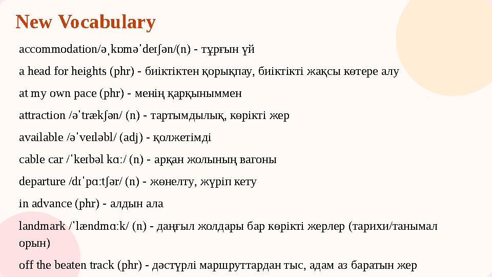 New Vocabulary accommodation/əˌkɒməˈdeɪʃən/(n) - тұрғын үй a head for heights (phr) - биіктіктен қорықпау, биіктікті жақсы көтер
