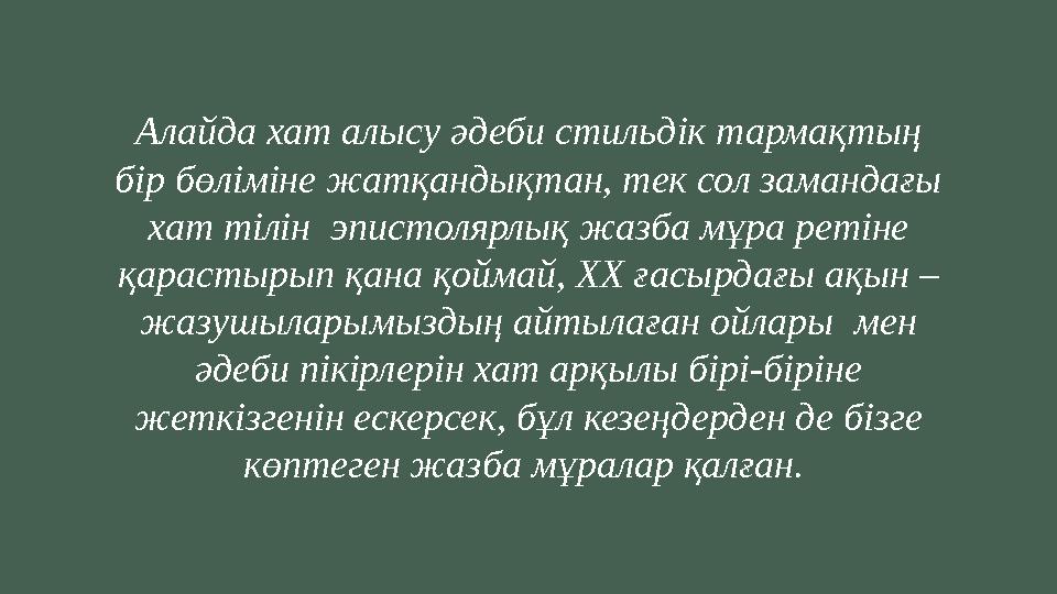 Алайда хат алысу әдеби стильдік тармақтың бір бөліміне жатқандықтан, тек сол замандағы хат тілін эпистолярлық жазба мұра реті