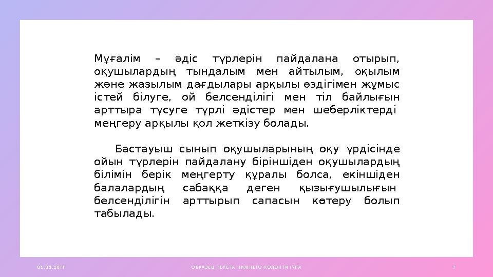 0 1 . 0 3 . 2 0 Г Г О Б Р А З Е Ц Т Е К С ТА Н И Ж Н Е Г О К О Л О Н Т И Т УЛ А 7 Мұғалім – әдіс түрлерін пайдалана отырып, оқу