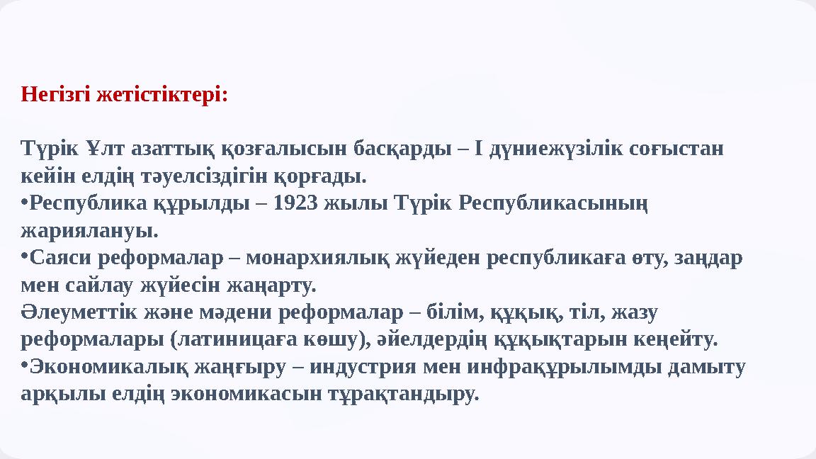Негізгі жетістіктері: Түрік Ұлт азаттық қозғалысын басқарды – І дүниежүзілік соғыстан кейін елдің тәуелсіздігін қорғады. •Респу