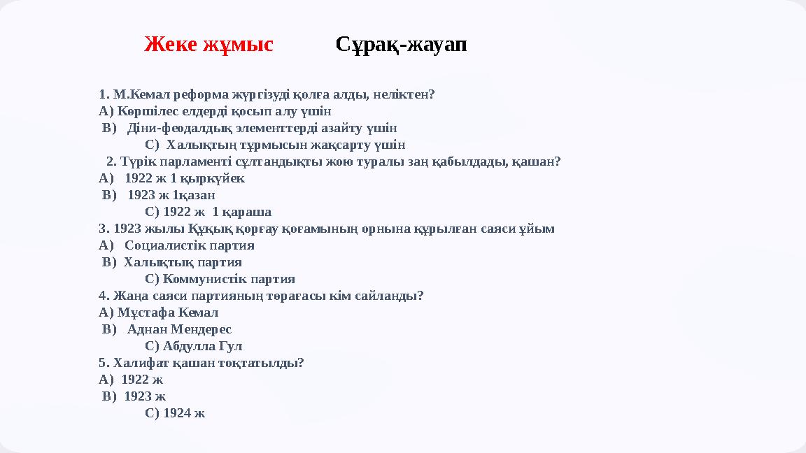 Жеке жұмыс Сұрақ-жауап 1. М.Кемал реформа жүргізуді қолға алды, неліктен? А) Көршілес елдерді қосып алу үшін