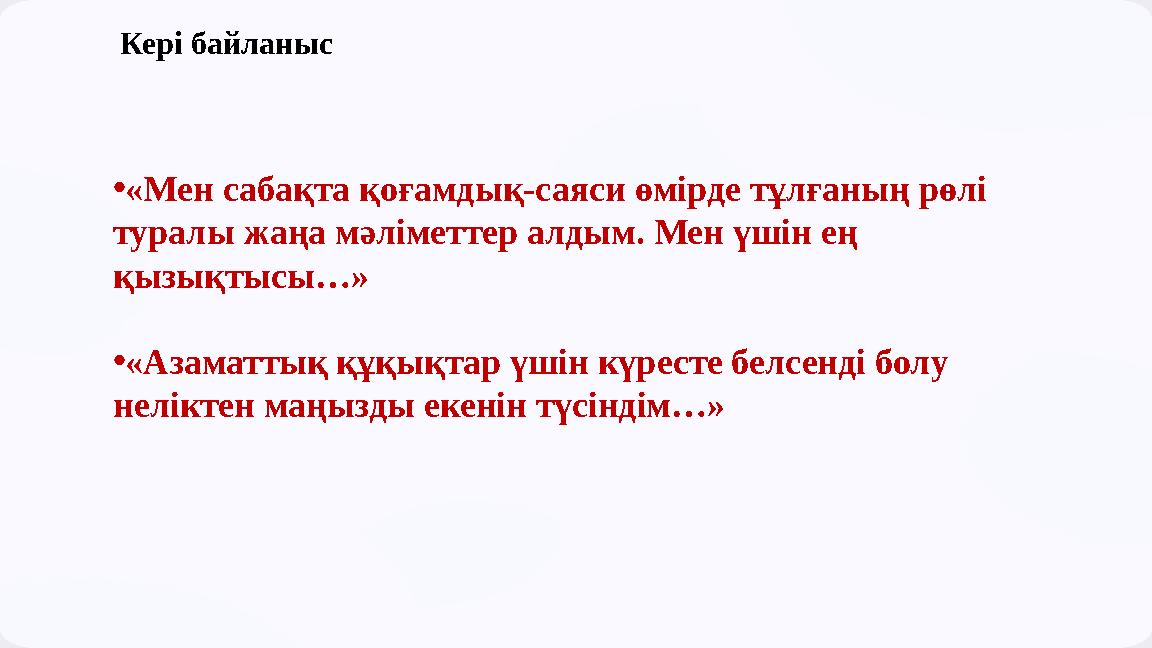 Кері байланыс •«Мен сабақта қоғамдық-саяси өмірде тұлғаның рөлі туралы жаңа мәліметтер алдым. Мен үшін ең қызықтысы…» •«Азама