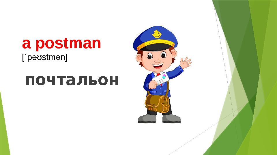 a postman [ˈpəʊstmən] почтальон
