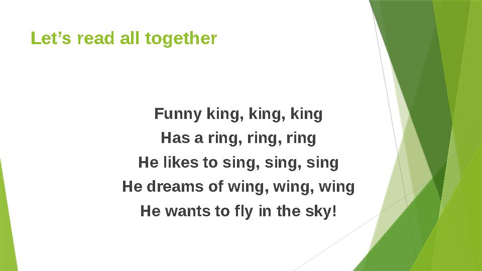 Let’s read all together Funny king, king, king Has a ring, ring, ring He likes to sing, sing, sing He dreams of wing, wing, w