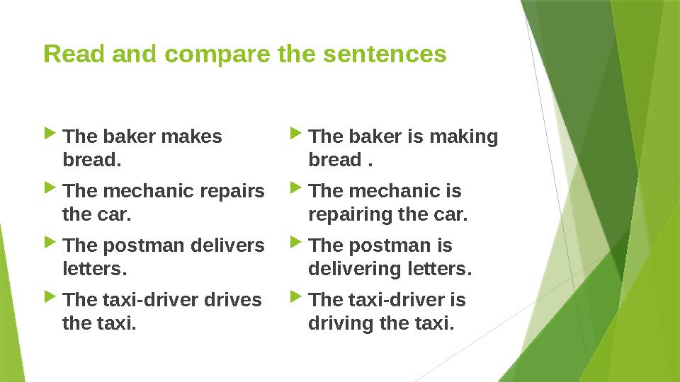 Read and compare the sentences The baker makes bread. The mechanic repairs the car. The postman delivers letters. The t