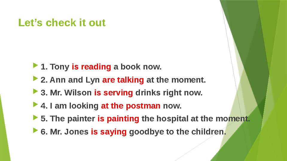 Let’s check it out 1. Tony is reading a book now. 2. Ann and Lyn are talking at the moment. 3. Mr. Wilson is serving drinks