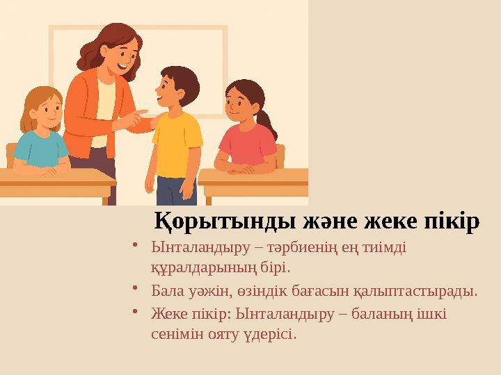 Қорытынды және жеке пікір •Ынталандыру – тәрбиенің ең тиімді құралдарының бірі. •Бала уәжін, өзіндік бағасын қалыптастырады. •Ж