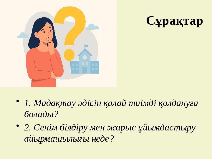 Сұрақтар •1. Мадақтау әдісін қалай тиімді қолдануға болады? •2. Сенім білдіру мен жарыс ұйымдастыру айырмашылығы неде?