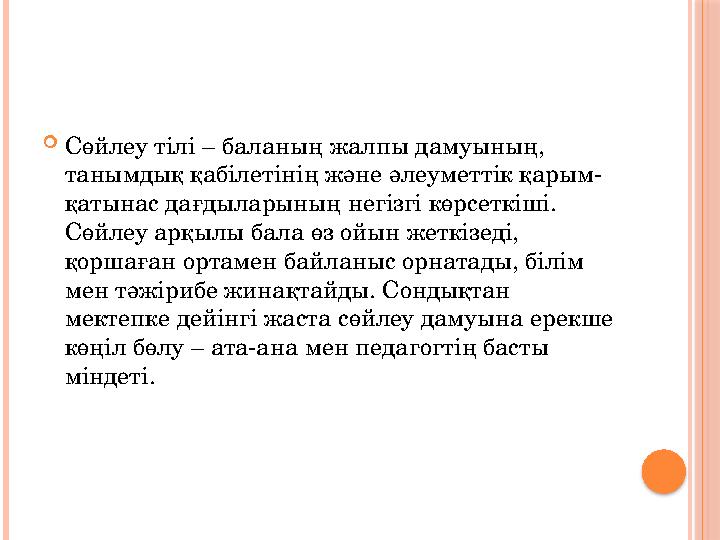 Сөйлеу тілі – баланың жалпы дамуының, танымдық қабілетінің және әлеуметтік қарым- қатынас дағдыларының негізгі көрсеткіші. Сө