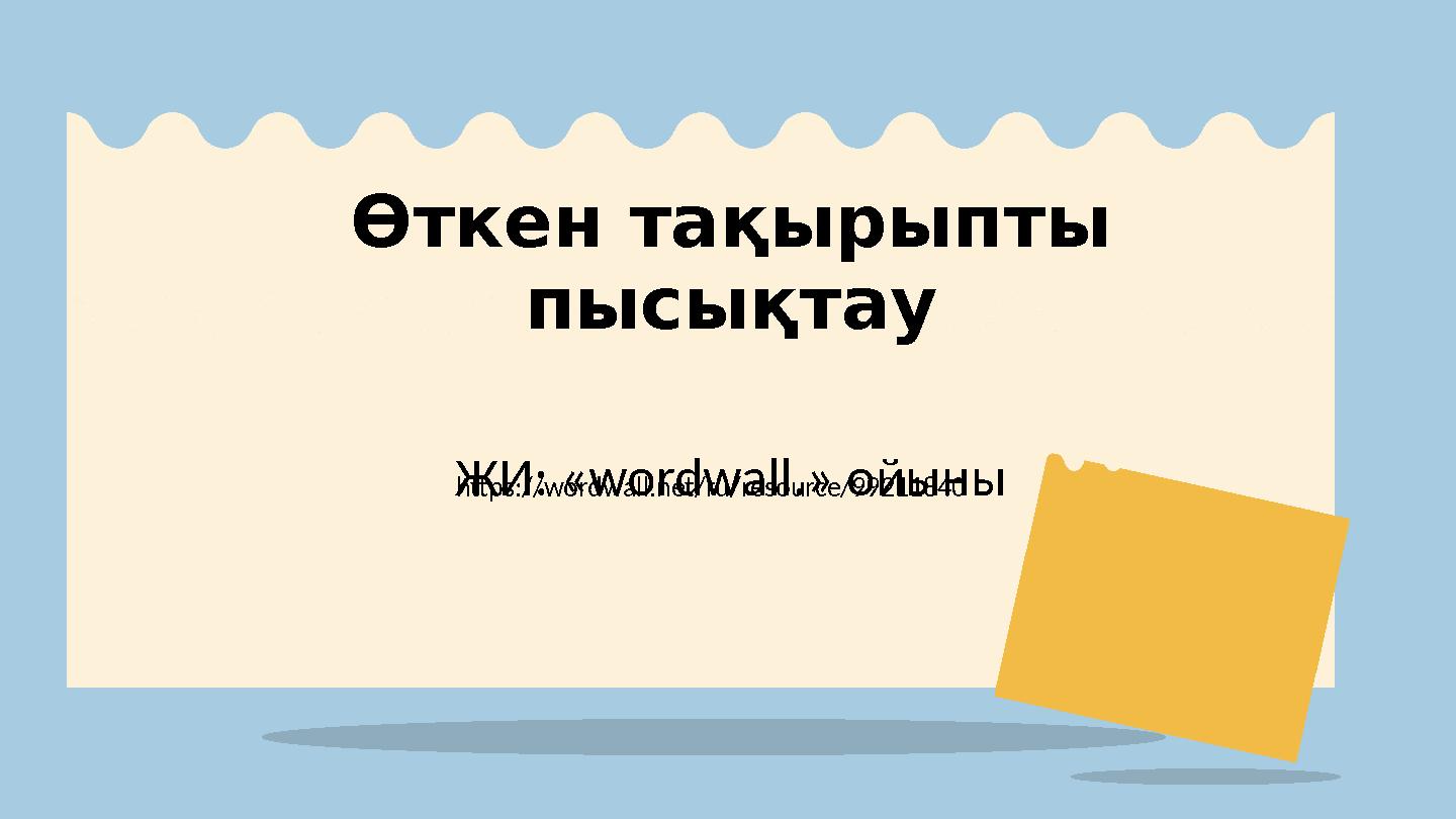Өткен тақырыпты пысықтау ЖИ: «wordwall.» ойыныhttps://wordwall.net/ru/resource/99211840