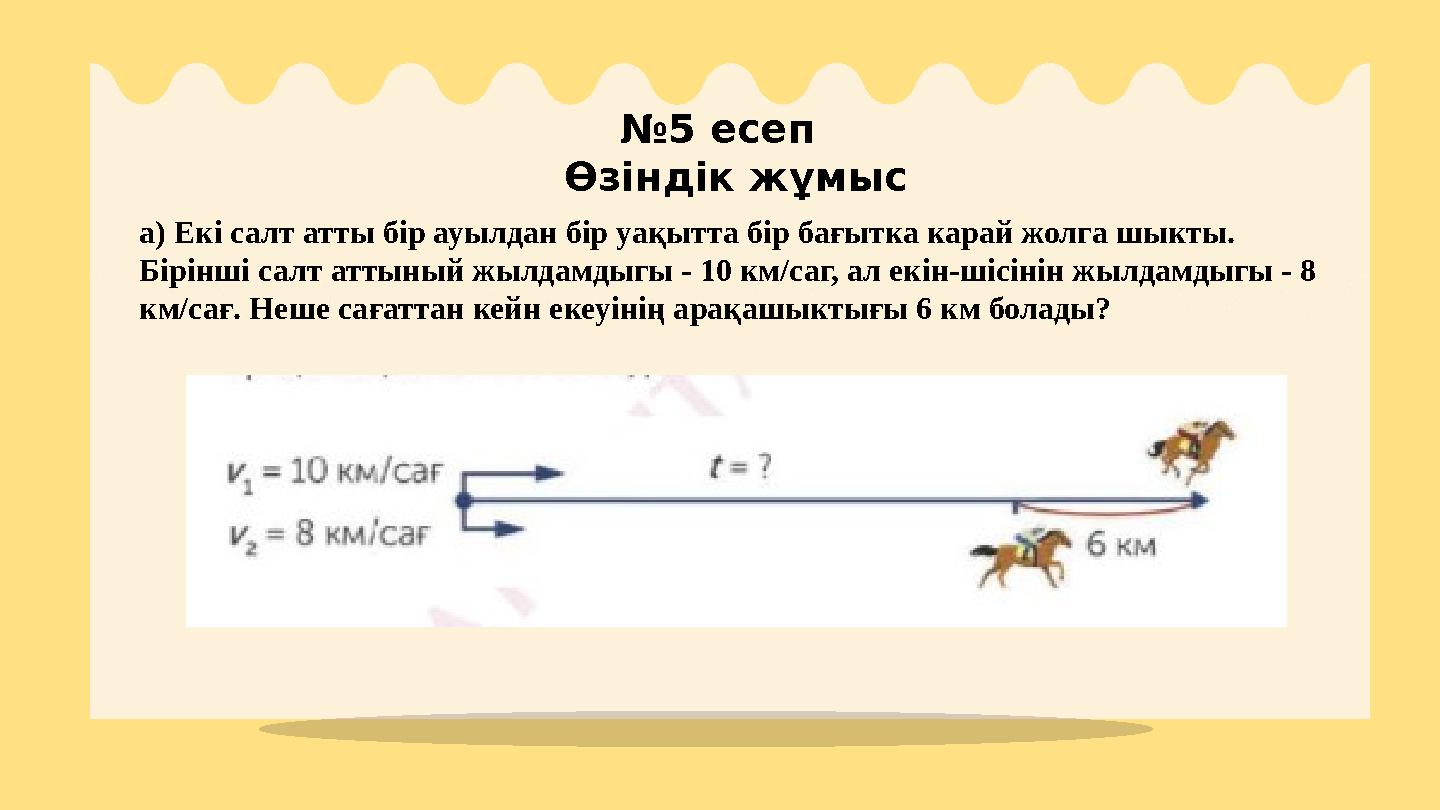 а) Екі салт атты бір ауылдан бір уақытта бір бағытка карай жолга шыкты. Бірінші салт аттыный жылдамдыгы - 10 км/саг, ал екін-ші