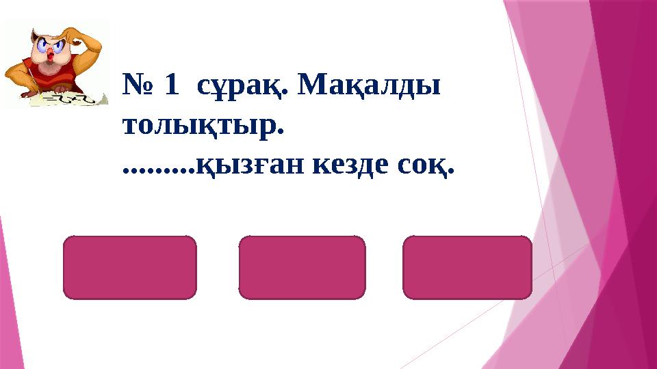 № 1 сұрақ. Мақалды толықтыр. .........қызған кезде соқ. теміржелезоферрум