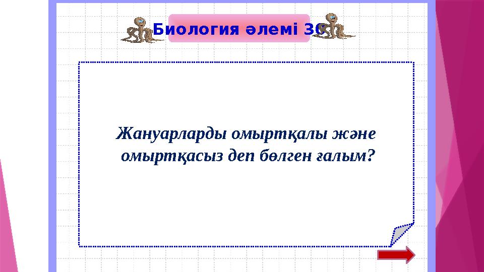 Биология әлемі 30 Жануарларды омыртқалы және омыртқасыз деп бөлген ғалым?