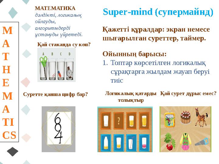 M A T H E M A TI CS МАТЕМАТИКА дәлдікті, логикалық ойлауды, алгоритмдерді ұстануды үйретеді. Super-mind (супермайнд) Қажетті