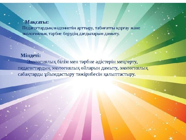 Мақсаты: Педагогтардың мәдениетін арттыру, табиғатты қорғау және экологиялық тәрбие берудің дағдыларын дамыту. Міндеті: Эколо
